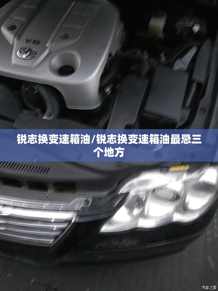 锐志换变速箱油/锐志换变速箱油最忌三个地方 锐志换变速箱油/锐志换变速箱油最忌三个地方