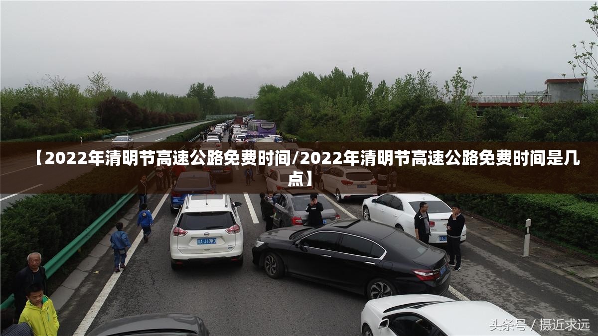 【2022年清明节高速公路免费时间/2022年清明节高速公路免费时间是几点】 【2022年清明节高速公路免费时间/2022年清明节高速公路免费时间是几点】