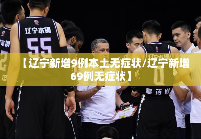 【辽宁新增9例本土无症状/辽宁新增69例无症状】 【辽宁新增9例本土无症状/辽宁新增69例无症状】