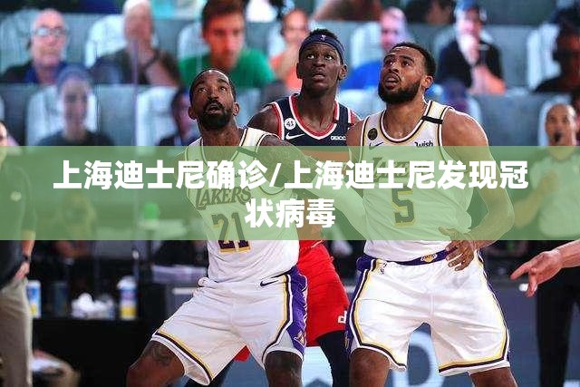 上海迪士尼确诊/上海迪士尼发现冠状病毒 上海迪士尼确诊/上海迪士尼发现冠状病毒