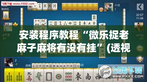 安装程序教程“微乐捉老麻子麻将有没有挂	”(透视挂)辅助透视教程