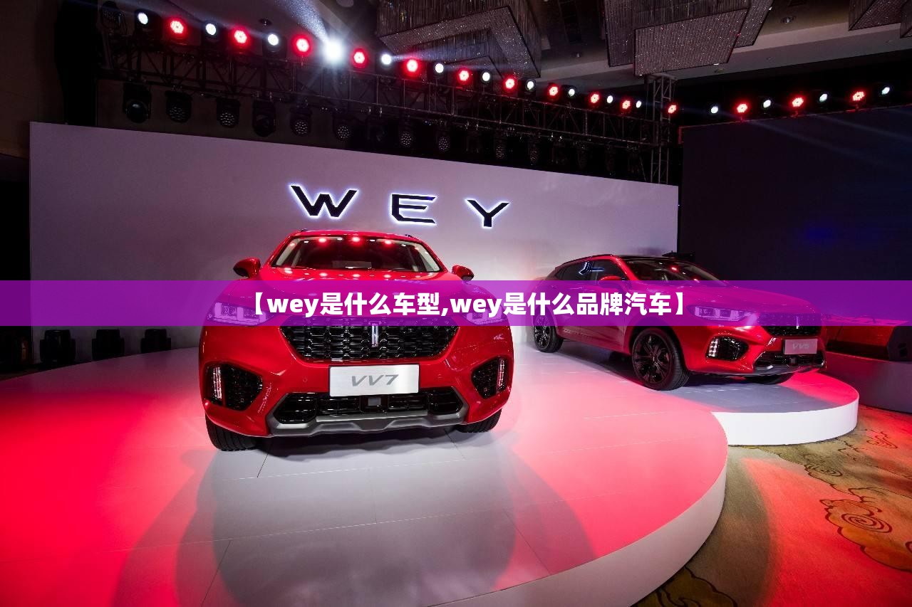 【wey是什么车型,wey是什么品牌汽车】 【wey是什么车型,wey是什么品牌汽车】