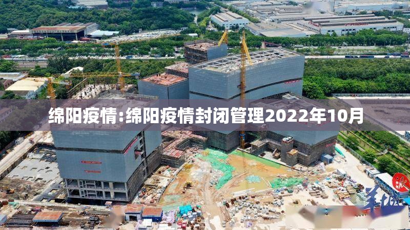 绵阳疫情:绵阳疫情封闭管理2022年10月 绵阳疫情:绵阳疫情封闭管理2022年10月