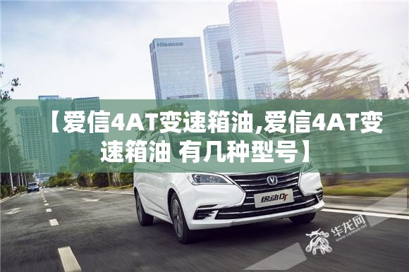 【爱信4AT变速箱油,爱信4AT变速箱油 有几种型号】 【爱信4AT变速箱油,爱信4AT变速箱油 有几种型号】