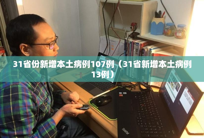 31省份新增本土病例107例(31省新增本土病例13例) 31省份新增本土病例107例(31省新增本土病例13例)