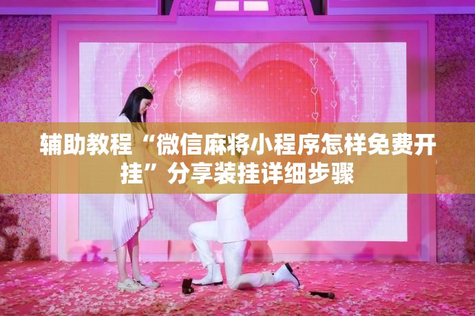 辅助教程“微信麻将小程序怎样免费开挂”分享装挂详细步骤