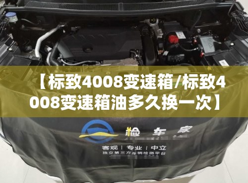 【标致4008变速箱/标致4008变速箱油多久换一次】 【标致4008变速箱/标致4008变速箱油多久换一次】