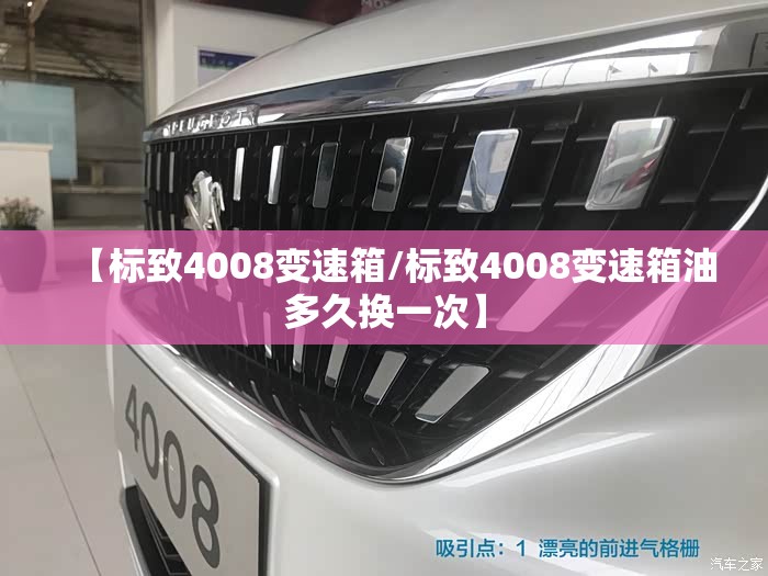 【标致4008变速箱/标致4008变速箱油多久换一次】 【标致4008变速箱/标致4008变速箱油多久换一次】