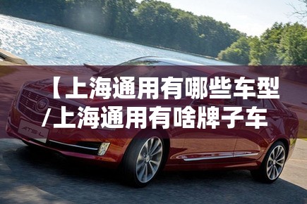 【上海通用有哪些车型/上海通用有啥牌子车】