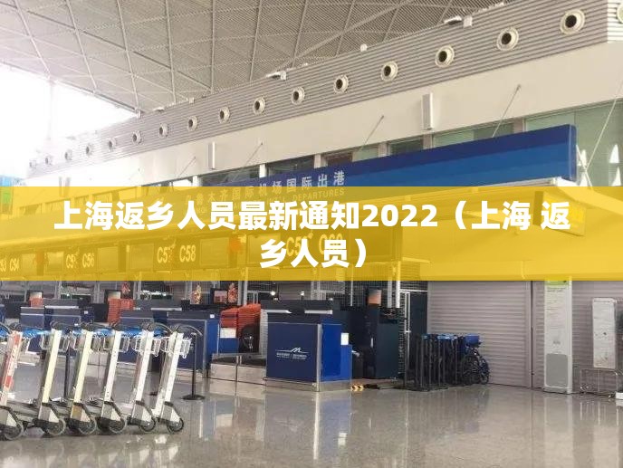 上海返乡人员最新通知2022(上海 返乡人员) 上海返乡人员最新通知2022(上海 返乡人员)