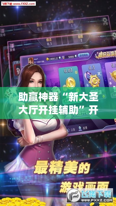 助赢神器“新大圣大厅开挂辅助”开挂(透视)辅助神器