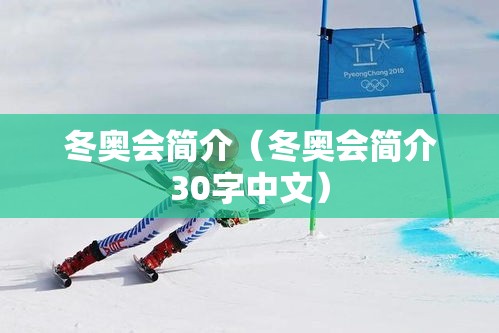 冬奥会简介(冬奥会简介30字中文) 冬奥会简介(冬奥会简介30字中文)