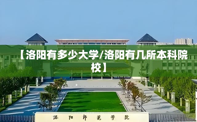 【洛阳有多少大学/洛阳有几所本科院校】