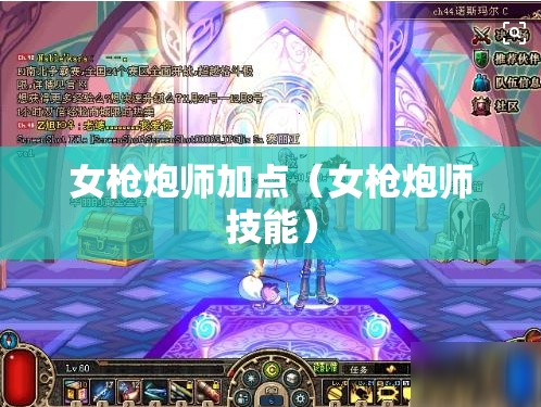 女枪炮师加点（女枪炮师技能）