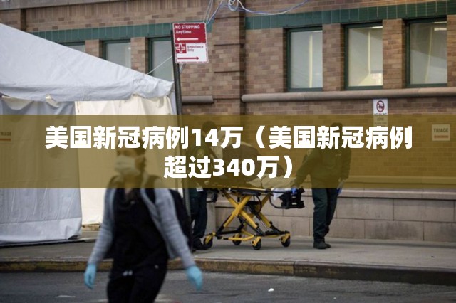 美国新冠病例14万（美国新冠病例超过340万）