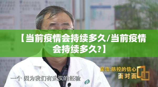 【当前疫情会持续多久/当前疫情会持续多久?】 【当前疫情会持续多久/当前疫情会持续多久?】