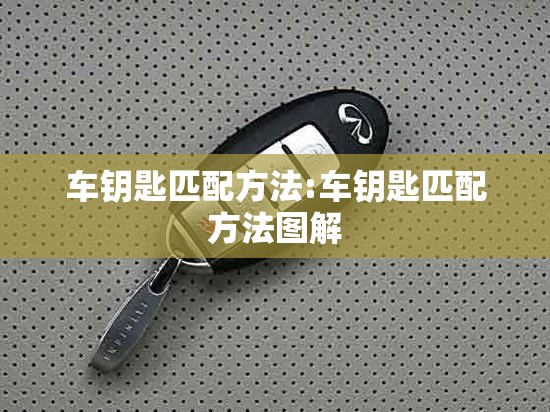 车钥匙匹配方法:车钥匙匹配方法图解 车钥匙匹配方法:车钥匙匹配方法图解