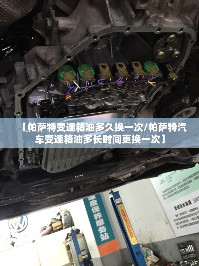 【帕萨特变速箱油多久换一次/帕萨特汽车变速箱油多长时间更换一次】 【帕萨特变速箱油多久换一次/帕萨特汽车变速箱油多长时间更换一次】