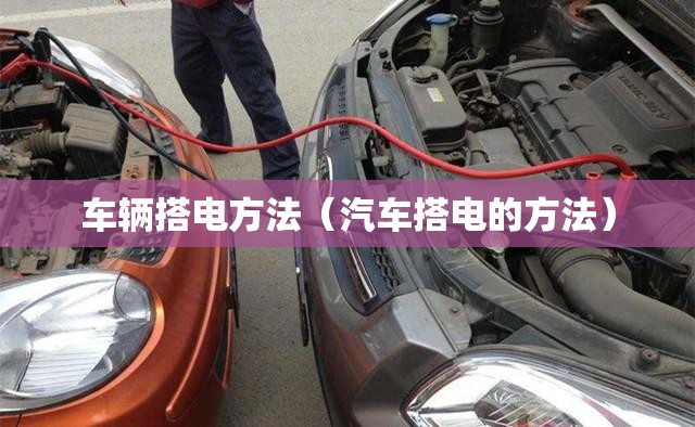 车辆搭电方法（汽车搭电的方法）
