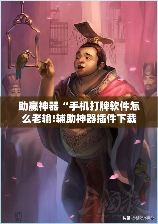 助赢神器“手机打牌软件怎么老输!辅助神器插件下载 助赢神器“手机打牌软件怎么老输!辅助神器插件下载