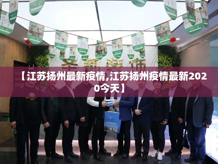 【江苏扬州最新疫情,江苏扬州疫情最新2020今天】 【江苏扬州最新疫情,江苏扬州疫情最新2020今天】