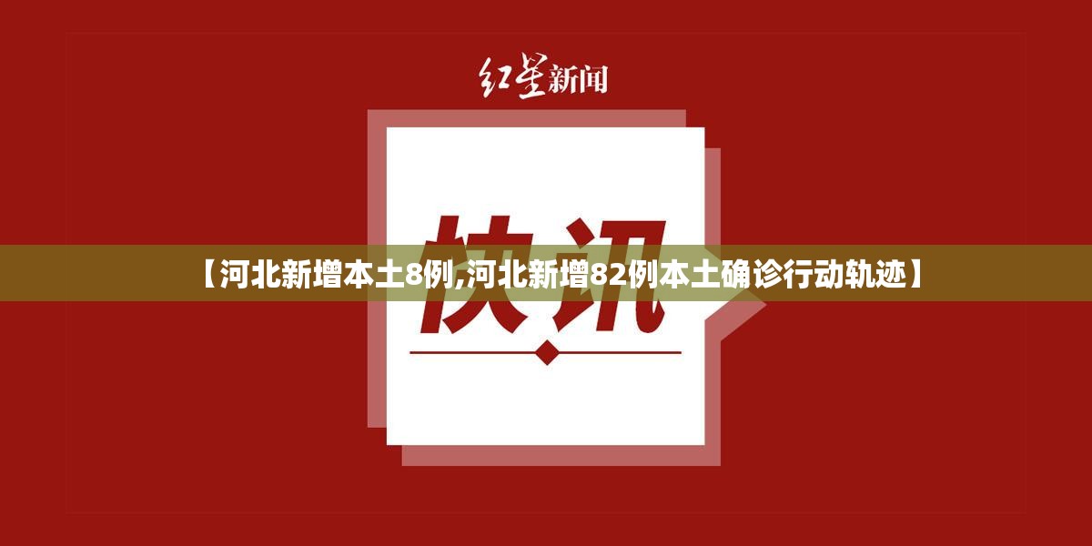 【河北新增本土8例,河北新增82例本土确诊行动轨迹】