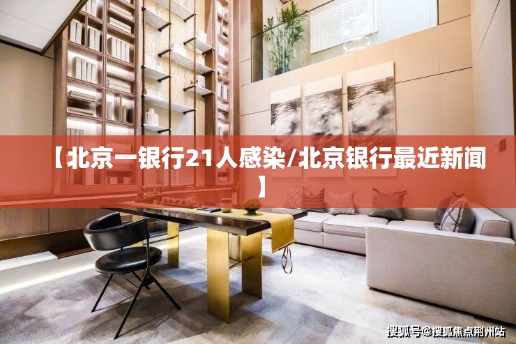 【北京一银行21人感染/北京银行最近新闻】 【北京一银行21人感染/北京银行最近新闻】