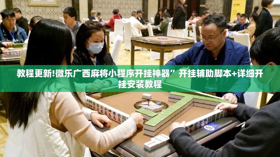 教程更新!微乐广西麻将小程序开挂神器”开挂辅助脚本+详细开挂安装教程