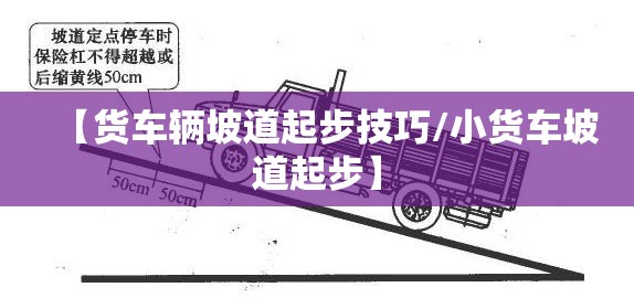 【货车辆坡道起步技巧/小货车坡道起步】 【货车辆坡道起步技巧/小货车坡道起步】