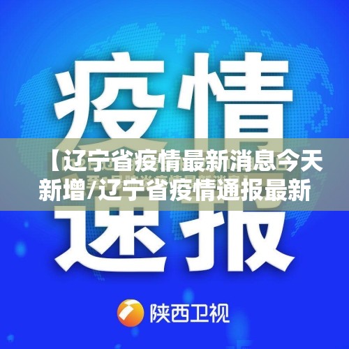 【辽宁省疫情最新消息今天新增/辽宁省疫情通报最新消息新增】