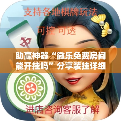 助赢神器“微乐免费房间能开挂吗”分享装挂详细步骤