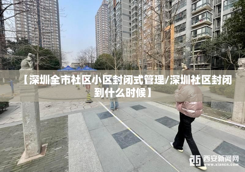 【深圳全市社区小区封闭式管理/深圳社区封闭到什么时候】 【深圳全市社区小区封闭式管理/深圳社区封闭到什么时候】