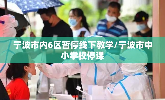 宁波市内6区暂停线下教学/宁波市中小学校停课