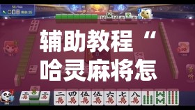 辅助教程“哈灵麻将怎么提高胜率”开挂辅助脚本+详细开挂安装教程
