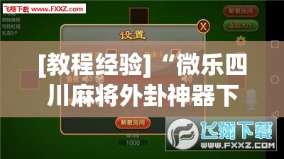 [教程经验]“微乐四川麻将外卦神器下载”(透视挂)辅助透视教程