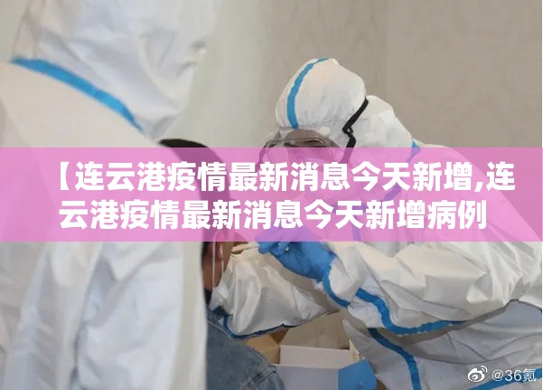 【连云港疫情最新消息今天新增,连云港疫情最新消息今天新增病例】