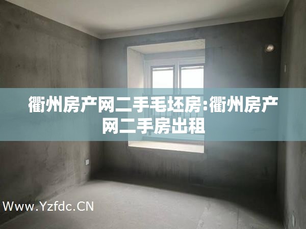 衢州房产网二手毛坯房:衢州房产网二手房出租
