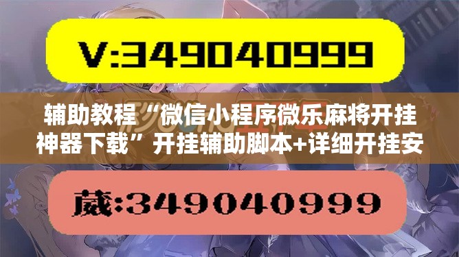 辅助教程“微信小程序微乐麻将开挂神器下载”开挂辅助脚本+详细开挂安装教程