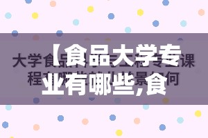 【食品大学专业有哪些,食品大学专业有哪些专业】 【食品大学专业有哪些,食品大学专业有哪些专业】
