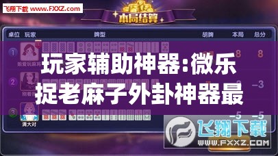 玩家辅助神器:微乐捉老麻子外卦神器最新版更新内”开挂(透视)辅助教程