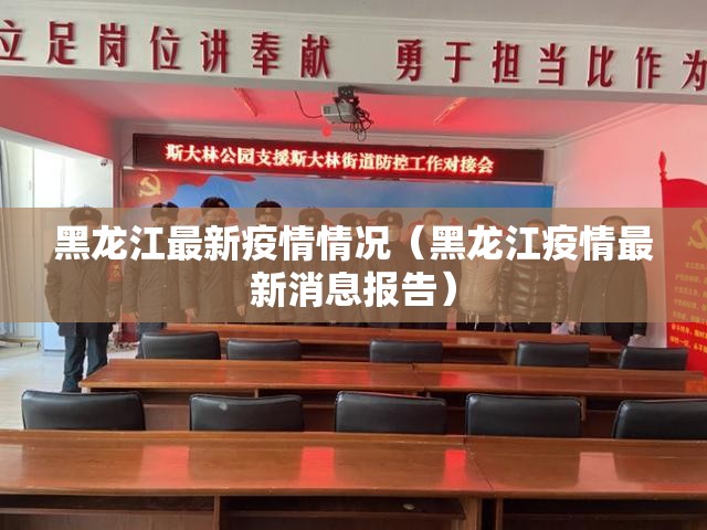 黑龙江最新疫情情况(黑龙江疫情最新消息报告) 黑龙江最新疫情情况(黑龙江疫情最新消息报告)