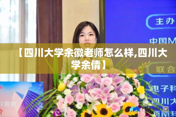 【四川大学余徽老师怎么样,四川大学余倩】 【四川大学余徽老师怎么样,四川大学余倩】