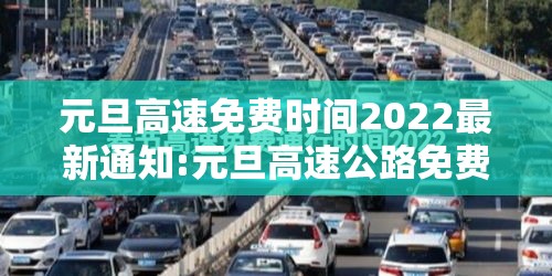 元旦高速免费时间2022最新通知:元旦高速公路免费时间最新