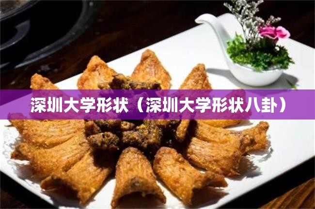 深圳大学形状（深圳大学形状八卦）