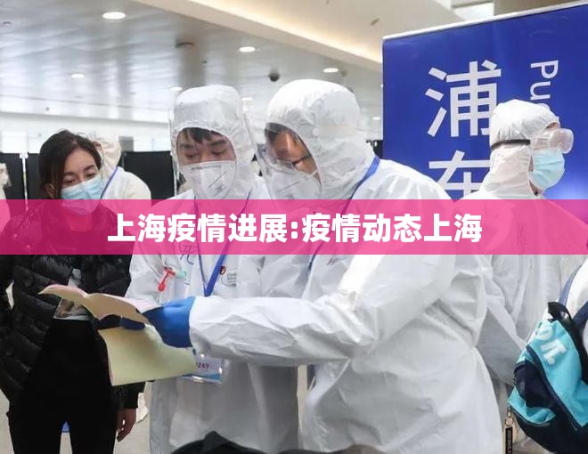 上海疫情进展:疫情动态上海 上海疫情进展:疫情动态上海