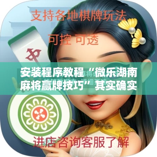 安装程序教程“微乐湖南麻将赢牌技巧”其实确实有挂