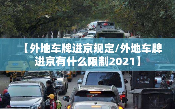 【外地车牌进京规定/外地车牌进京有什么限制2021】 【外地车牌进京规定/外地车牌进京有什么限制2021】