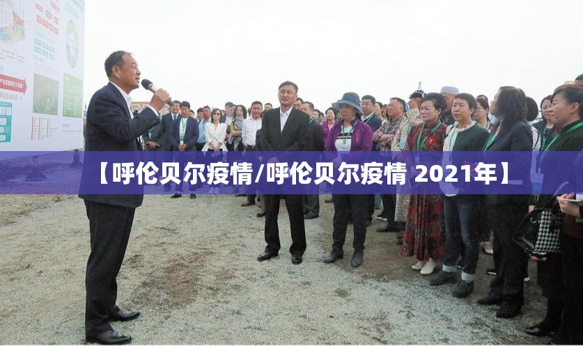 【呼伦贝尔疫情/呼伦贝尔疫情 2021年】 【呼伦贝尔疫情/呼伦贝尔疫情 2021年】