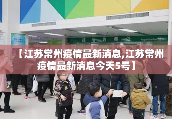 【江苏常州疫情最新消息,江苏常州疫情最新消息今天5号】