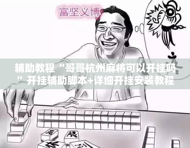 辅助教程“哥哥杭州麻将可以开挂吗	”开挂辅助脚本+详细开挂安装教程